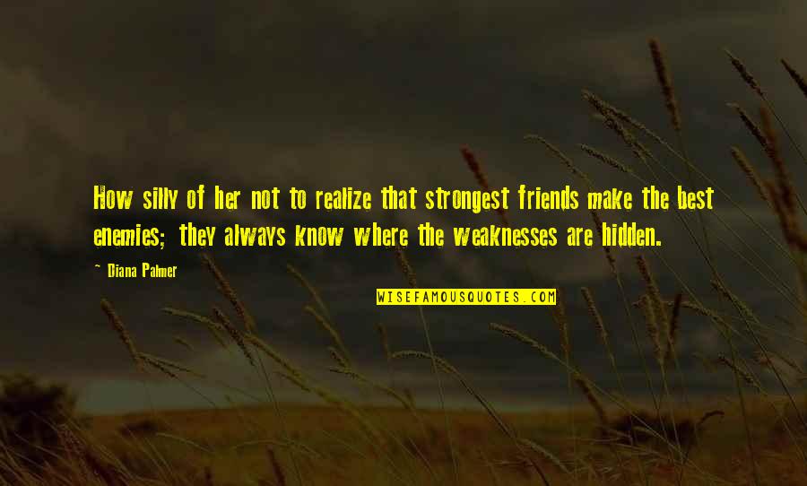 Silly Friends Quotes By Diana Palmer: How silly of her not to realize that Silly Friends Quotes By Diana Palmer: How silly of her not to realize that