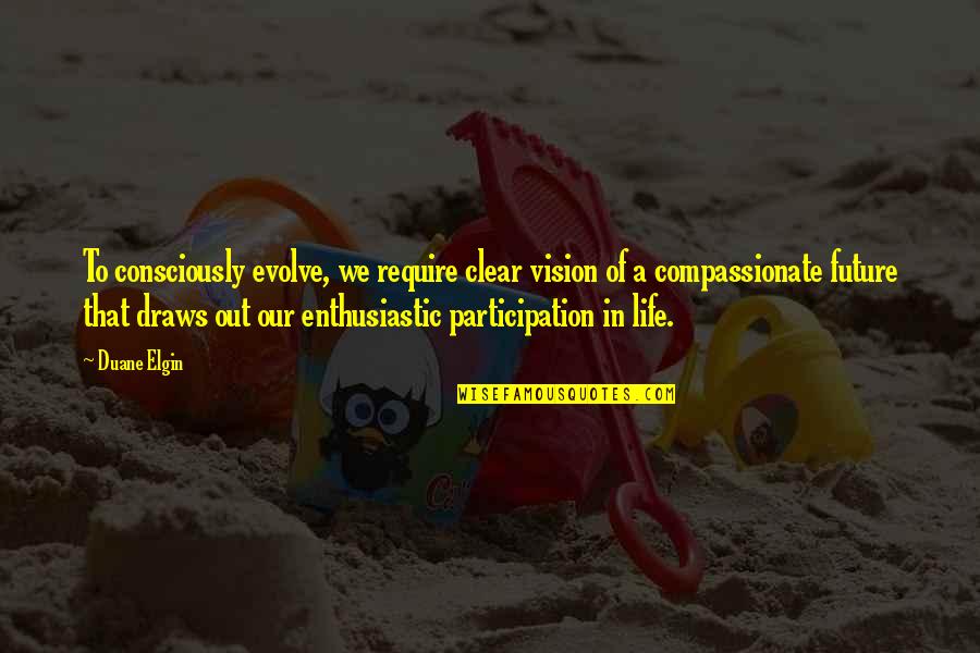 Silly Friends Quotes By Duane Elgin: To consciously evolve, we require clear vision of Silly Friends Quotes By Duane Elgin: To consciously evolve, we require clear vision of