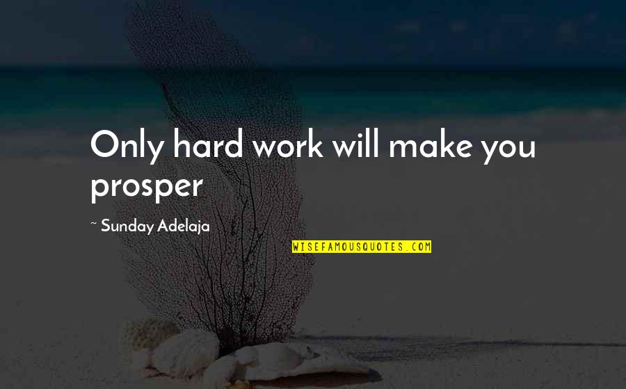 Silly Friends Quotes By Sunday Adelaja: Only hard work will make you prosper