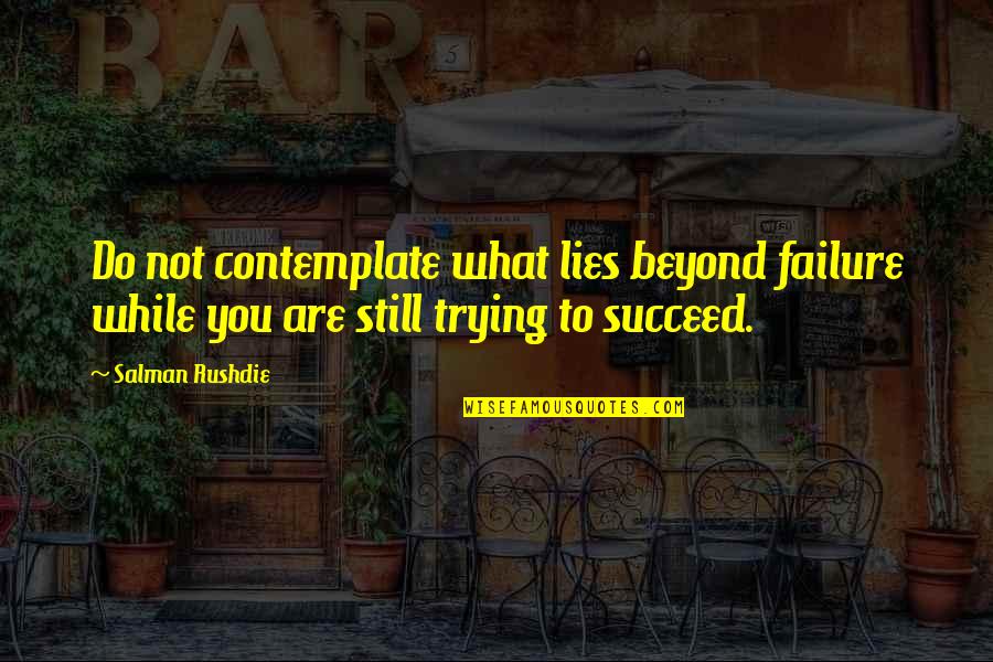 Silly Husbands Quotes By Salman Rushdie: Do not contemplate what lies beyond failure while