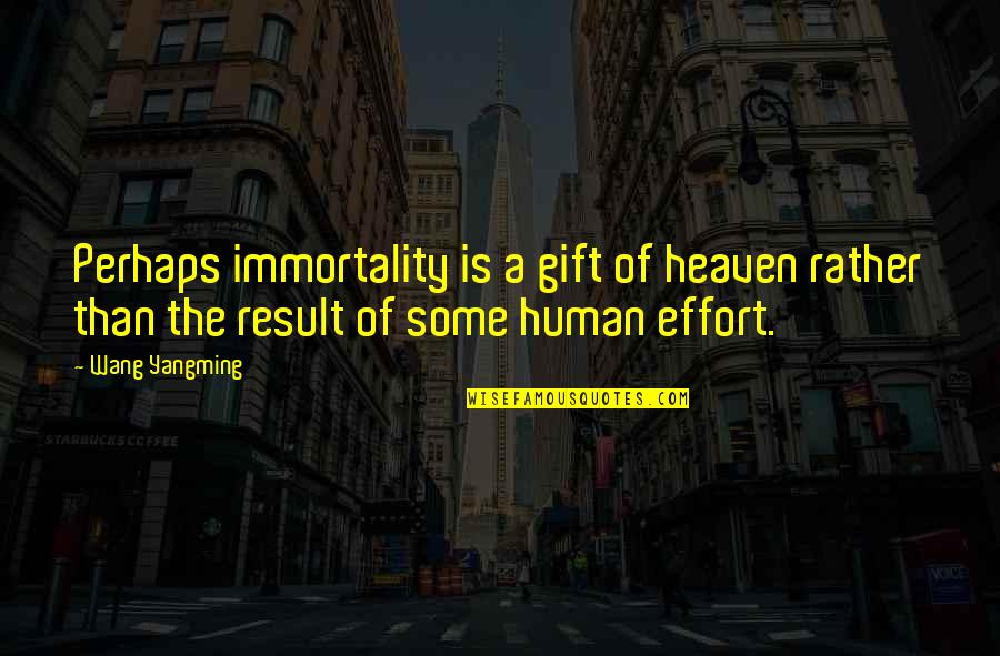 Silly Husbands Quotes By Wang Yangming: Perhaps immortality is a gift of heaven rather