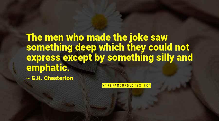 Silly Joke Quotes By G.K. Chesterton: The men who made the joke saw something Silly Joke Quotes By G.K. Chesterton: The men who made the joke saw something