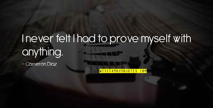Silly Marriage Quotes By Cameron Diaz: I never felt I had to prove myself Silly Marriage Quotes By Cameron Diaz: I never felt I had to prove myself