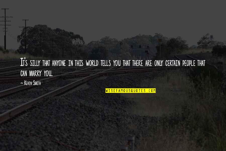 Silly People Quotes By Kevin Smith: It's silly that anyone in this world tells Silly People Quotes By Kevin Smith: It's silly that anyone in this world tells