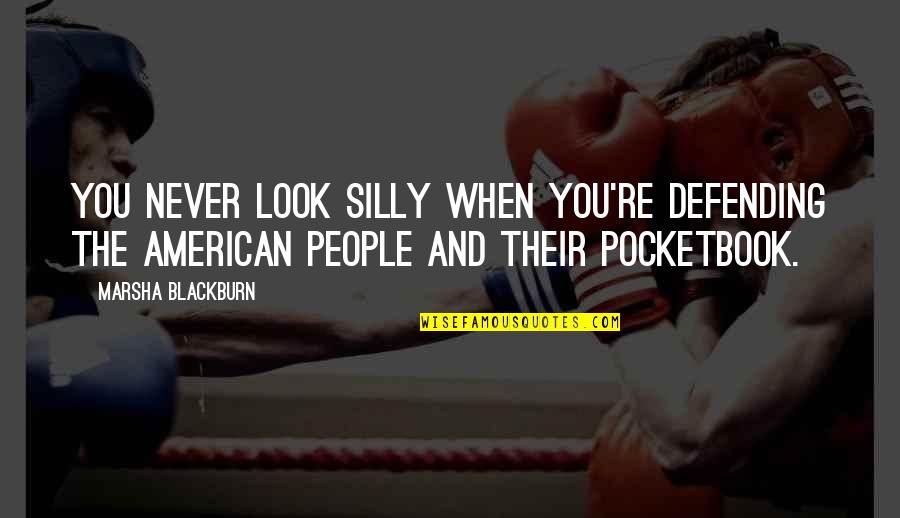 Silly People Quotes By Marsha Blackburn: You never look silly when you're defending the Silly People Quotes By Marsha Blackburn: You never look silly when you're defending the