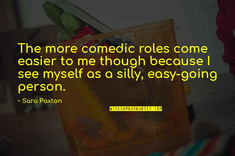 Silly Person Quotes By Sara Paxton: The more comedic roles come easier to me