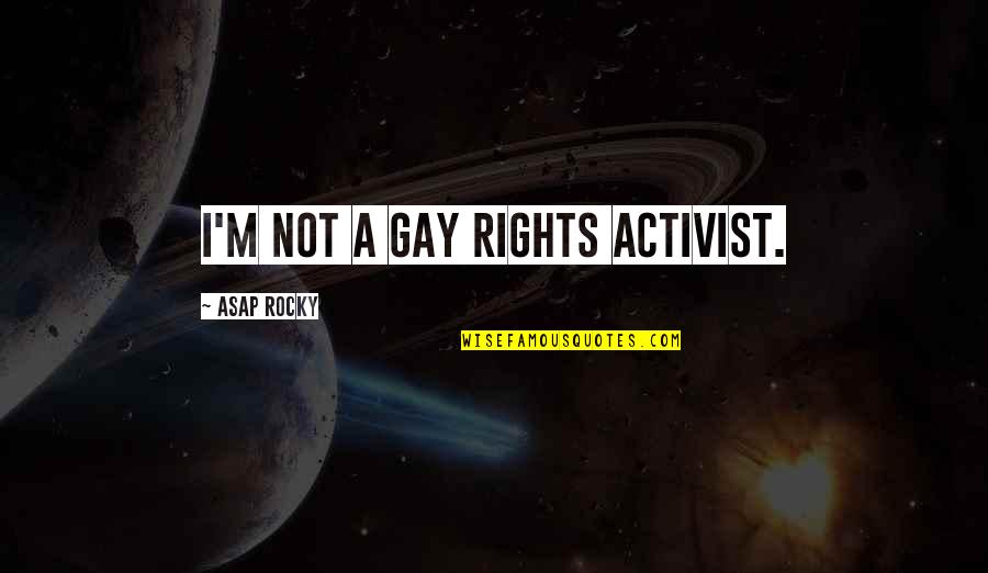Silly Philosophical Quotes By ASAP Rocky: I'm not a gay rights activist. Silly Philosophical Quotes By ASAP Rocky: I'm not a gay rights activist.