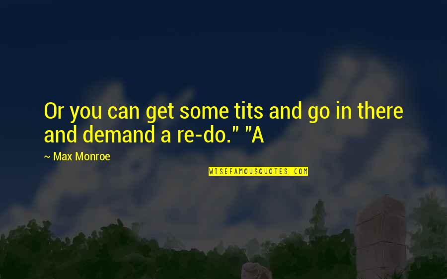 Silly Philosophical Quotes By Max Monroe: Or you can get some tits and go