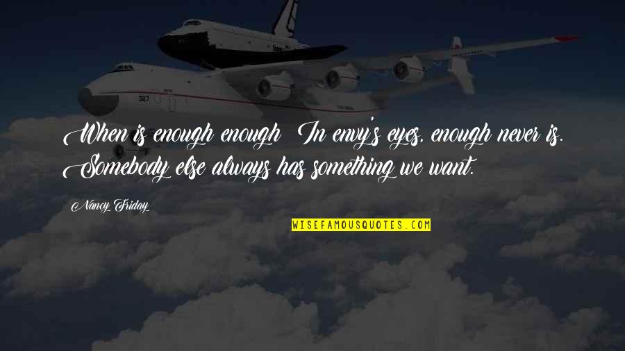 Silly Philosophical Quotes By Nancy Friday: When is enough enough? In envy's eyes, enough Silly Philosophical Quotes By Nancy Friday: When is enough enough? In envy's eyes, enough