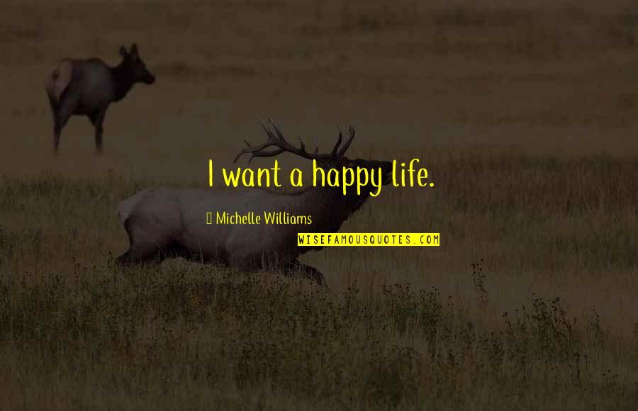 Silly Pondering Quotes By Michelle Williams: I want a happy life.