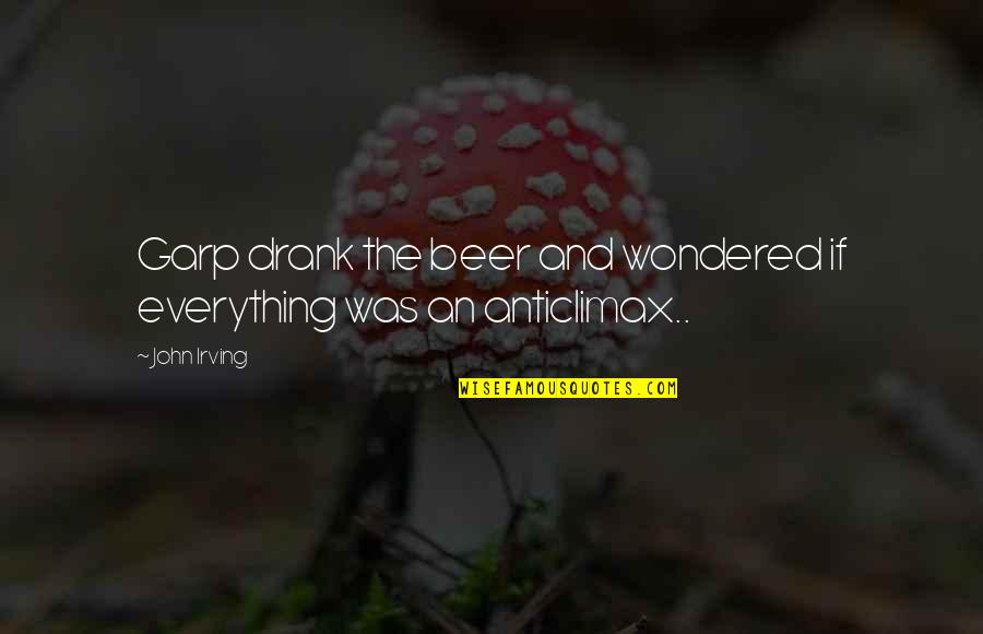 Silly Proverbs Quotes By John Irving: Garp drank the beer and wondered if everything