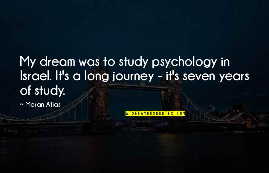Silly Proverbs Quotes By Moran Atias: My dream was to study psychology in Israel.