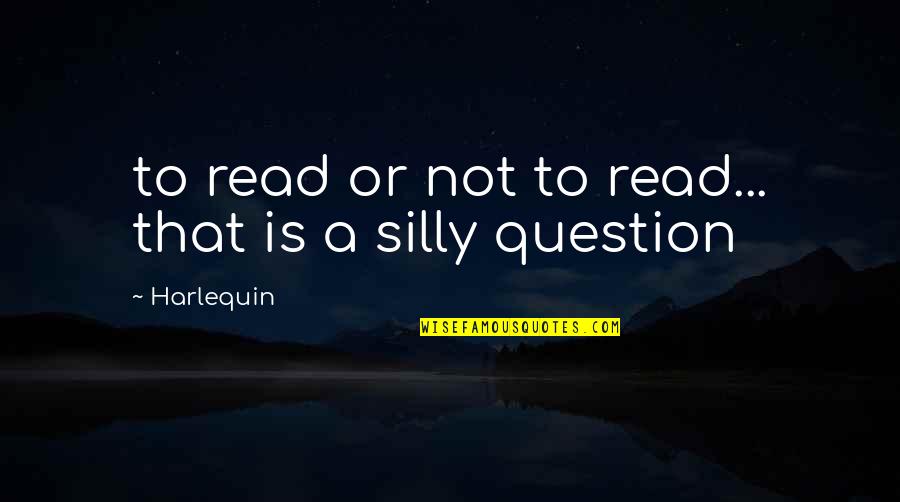 Silly Quotes By Harlequin: to read or not to read... that is