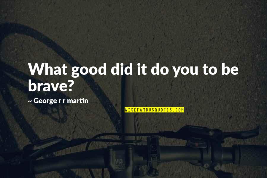 Silly Sayings And Quotes By George R R Martin: What good did it do you to be Silly Sayings And Quotes By George R R Martin: What good did it do you to be