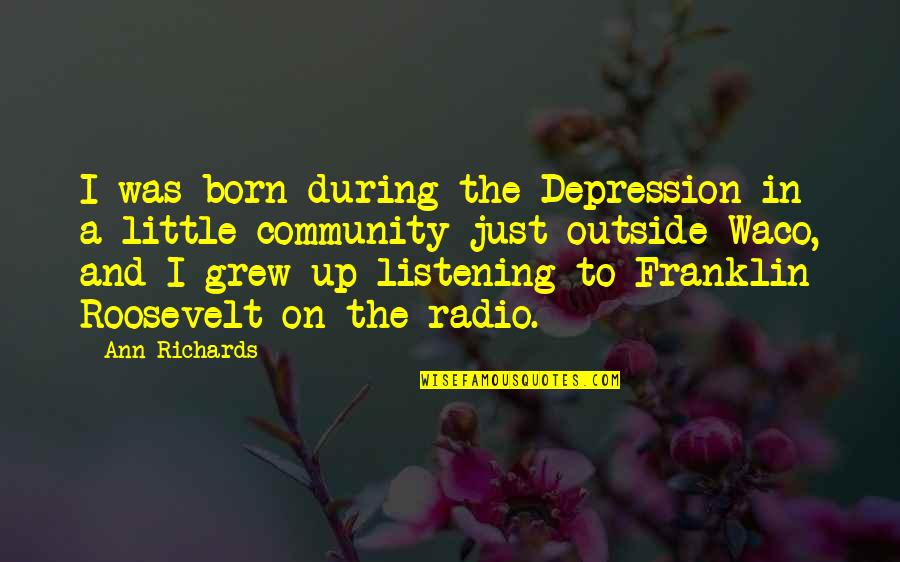 Silly Shenanigans Quotes By Ann Richards: I was born during the Depression in a