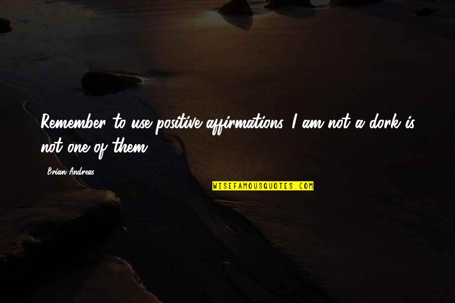 Silly Shenanigans Quotes By Brian Andreas: Remember to use positive affirmations. I am not