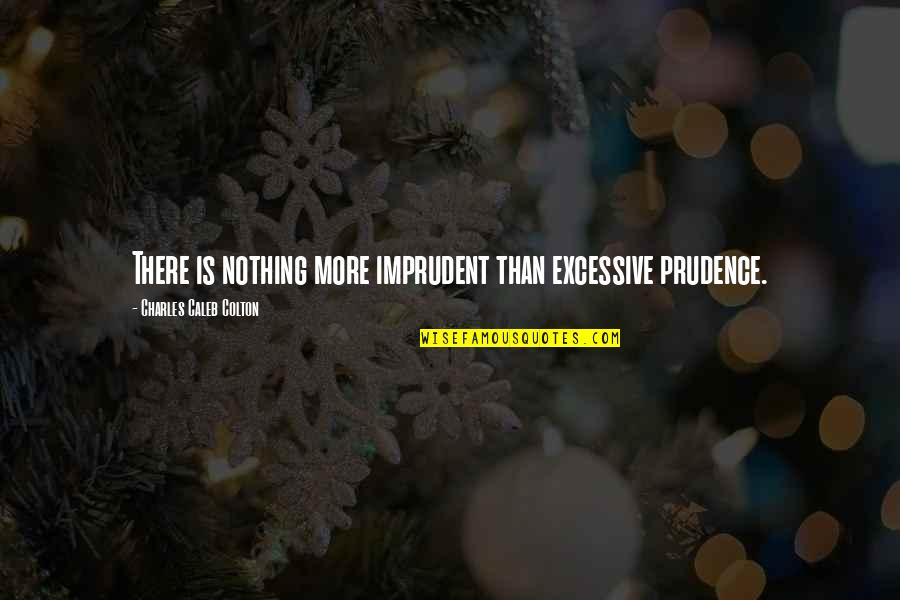 Silly Shenanigans Quotes By Charles Caleb Colton: There is nothing more imprudent than excessive prudence.