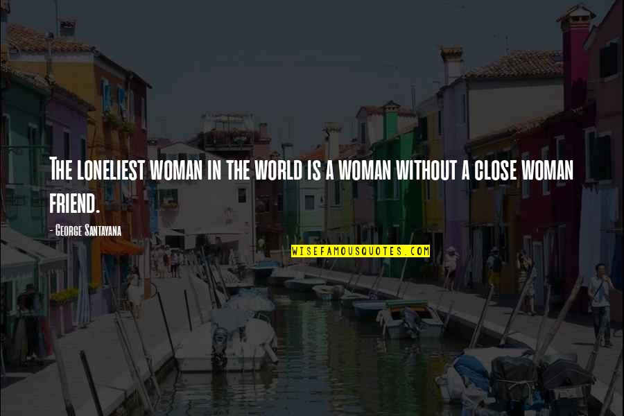 Silly Shenanigans Quotes By George Santayana: The loneliest woman in the world is a