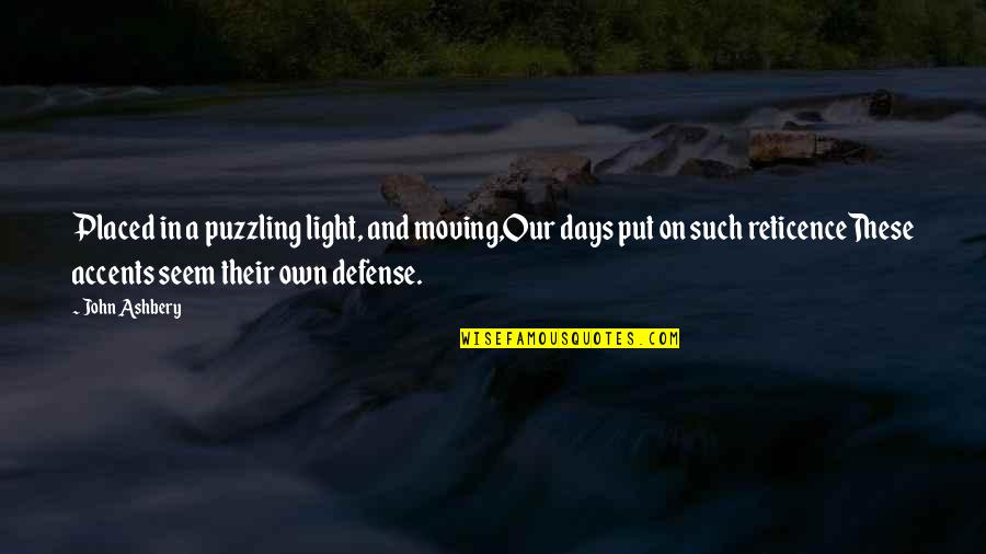 Silly Shenanigans Quotes By John Ashbery: Placed in a puzzling light, and moving,Our days