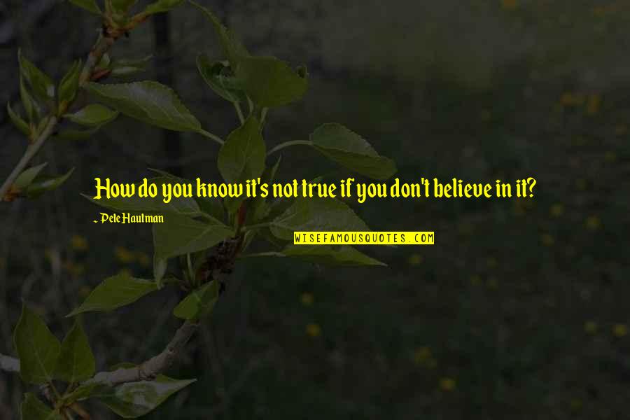 Silly Shenanigans Quotes By Pete Hautman: How do you know it's not true if