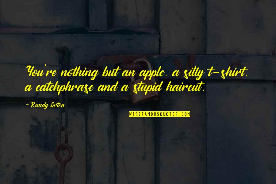 Silly Stupid Quotes By Randy Orton: You're nothing but an apple, a silly t-shirt,
