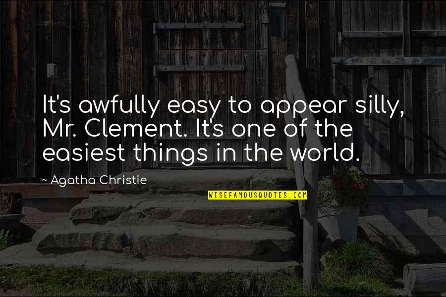 Silly Things Quotes By Agatha Christie: It's awfully easy to appear silly, Mr. Clement. Silly Things Quotes By Agatha Christie: It's awfully easy to appear silly, Mr. Clement.