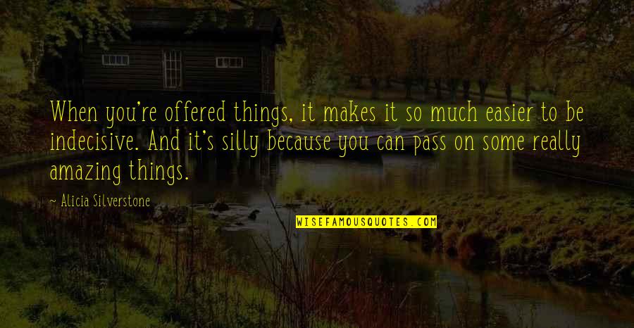 Silly Things Quotes By Alicia Silverstone: When you're offered things, it makes it so Silly Things Quotes By Alicia Silverstone: When you're offered things, it makes it so