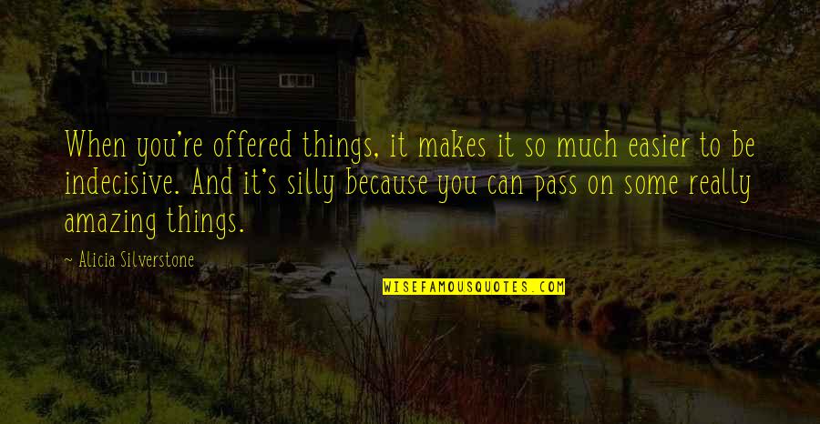 Silly Things Quotes By Alicia Silverstone: When you're offered things, it makes it so