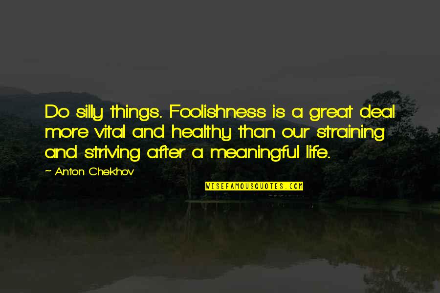 Silly Things Quotes By Anton Chekhov: Do silly things. Foolishness is a great deal Silly Things Quotes By Anton Chekhov: Do silly things. Foolishness is a great deal