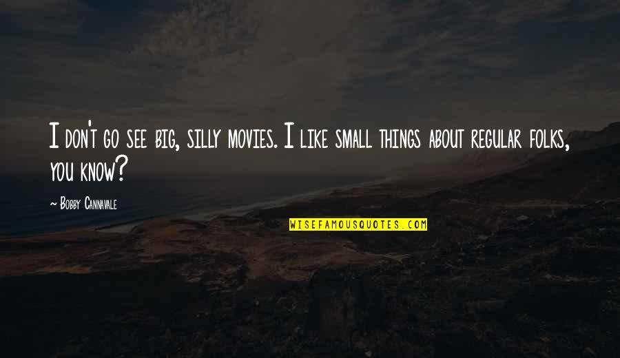 Silly Things Quotes By Bobby Cannavale: I don't go see big, silly movies. I Silly Things Quotes By Bobby Cannavale: I don't go see big, silly movies. I