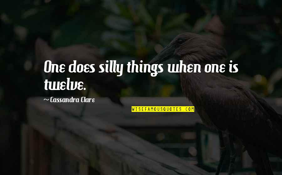 Silly Things Quotes By Cassandra Clare: One does silly things when one is twelve. Silly Things Quotes By Cassandra Clare: One does silly things when one is twelve.