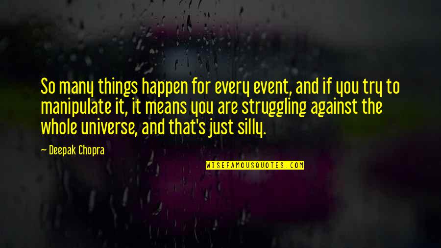 Silly Things Quotes By Deepak Chopra: So many things happen for every event, and Silly Things Quotes By Deepak Chopra: So many things happen for every event, and