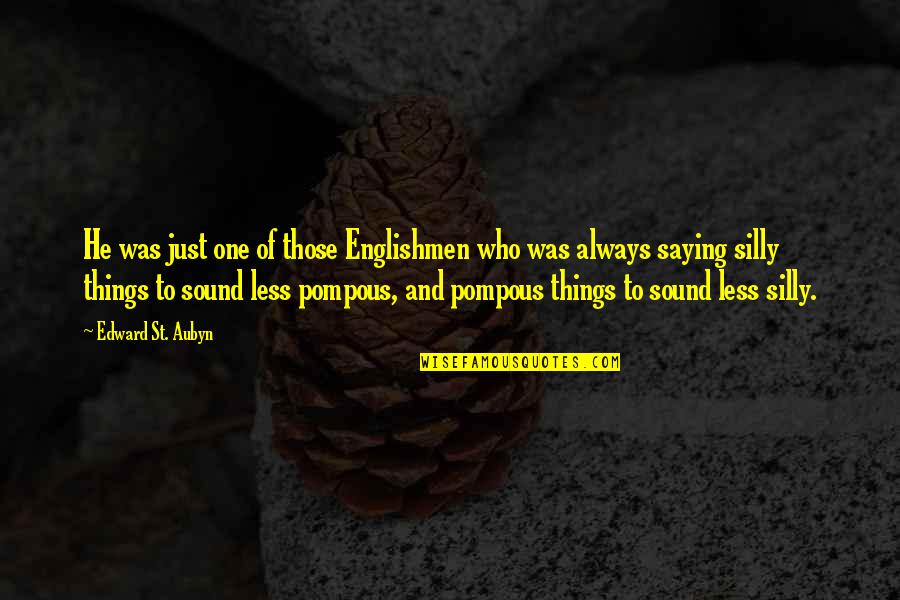 Silly Things Quotes By Edward St. Aubyn: He was just one of those Englishmen who Silly Things Quotes By Edward St. Aubyn: He was just one of those Englishmen who