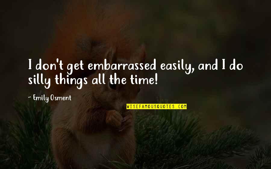 Silly Things Quotes By Emily Osment: I don't get embarrassed easily, and I do