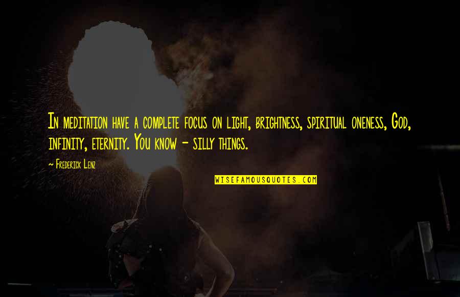 Silly Things Quotes By Frederick Lenz: In meditation have a complete focus on light, Silly Things Quotes By Frederick Lenz: In meditation have a complete focus on light,