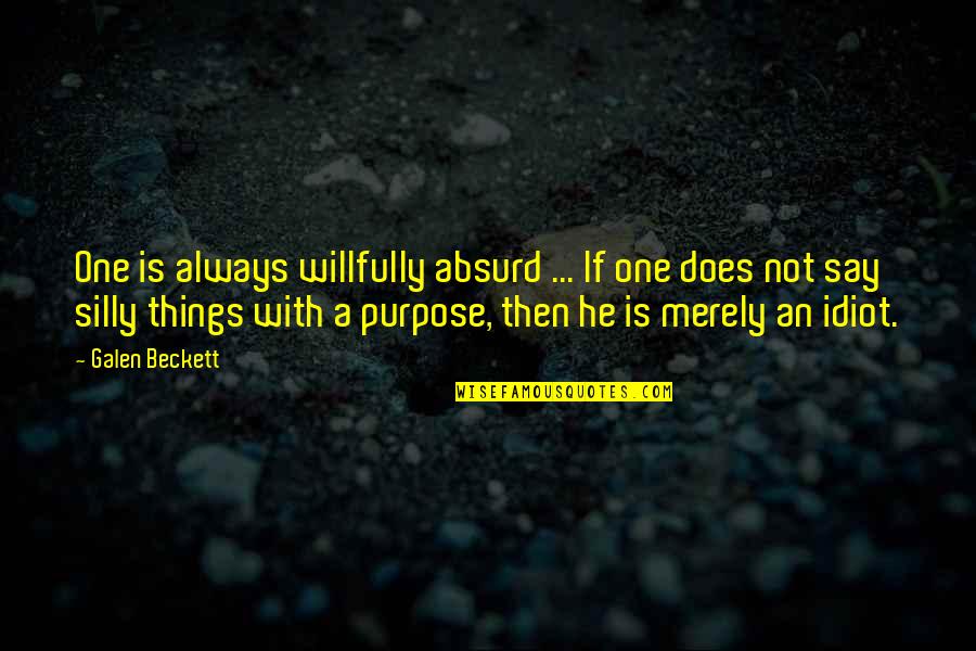 Silly Things Quotes By Galen Beckett: One is always willfully absurd ... If one