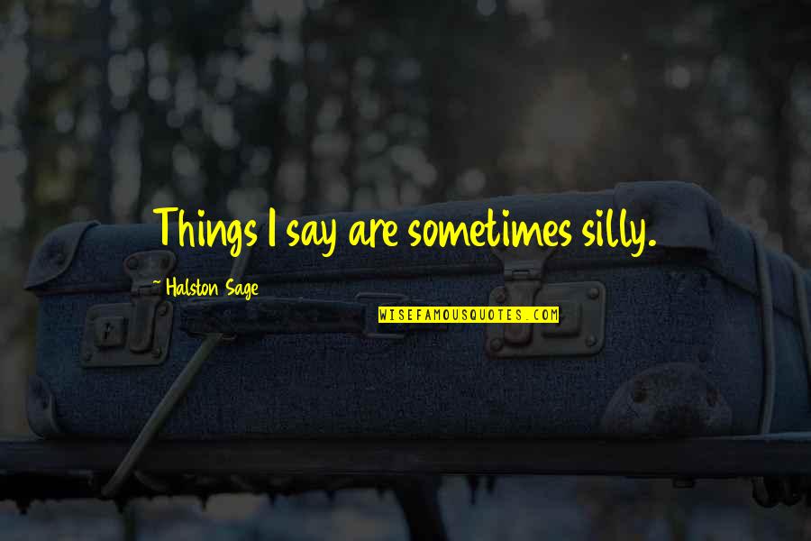 Silly Things Quotes By Halston Sage: Things I say are sometimes silly. Silly Things Quotes By Halston Sage: Things I say are sometimes silly.