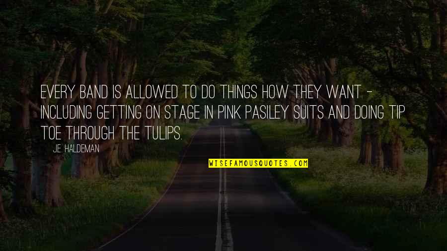 Silly Things Quotes By J.E. Haldeman: Every band is allowed to do things how Silly Things Quotes By J.E. Haldeman: Every band is allowed to do things how