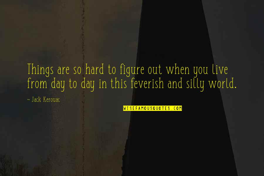 Silly Things Quotes By Jack Kerouac: Things are so hard to figure out when Silly Things Quotes By Jack Kerouac: Things are so hard to figure out when