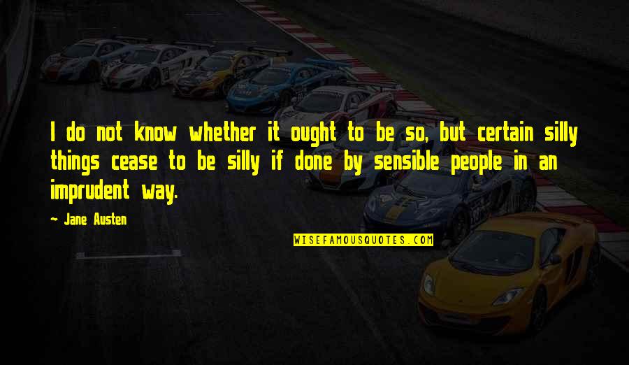 Silly Things Quotes By Jane Austen: I do not know whether it ought to Silly Things Quotes By Jane Austen: I do not know whether it ought to