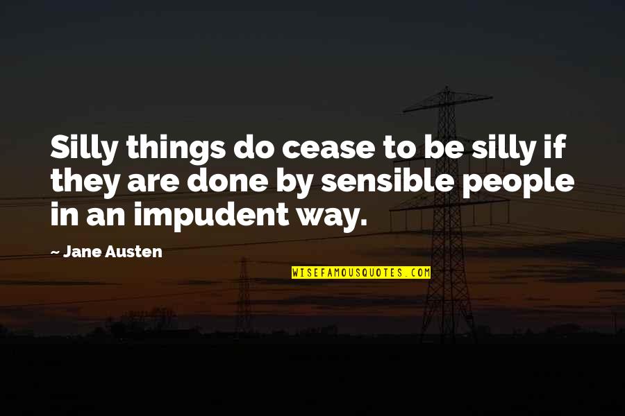 Silly Things Quotes By Jane Austen: Silly things do cease to be silly if