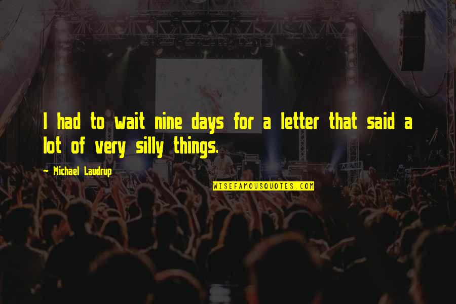 Silly Things Quotes By Michael Laudrup: I had to wait nine days for a