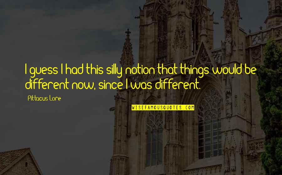 Silly Things Quotes By Pittacus Lore: I guess I had this silly notion that