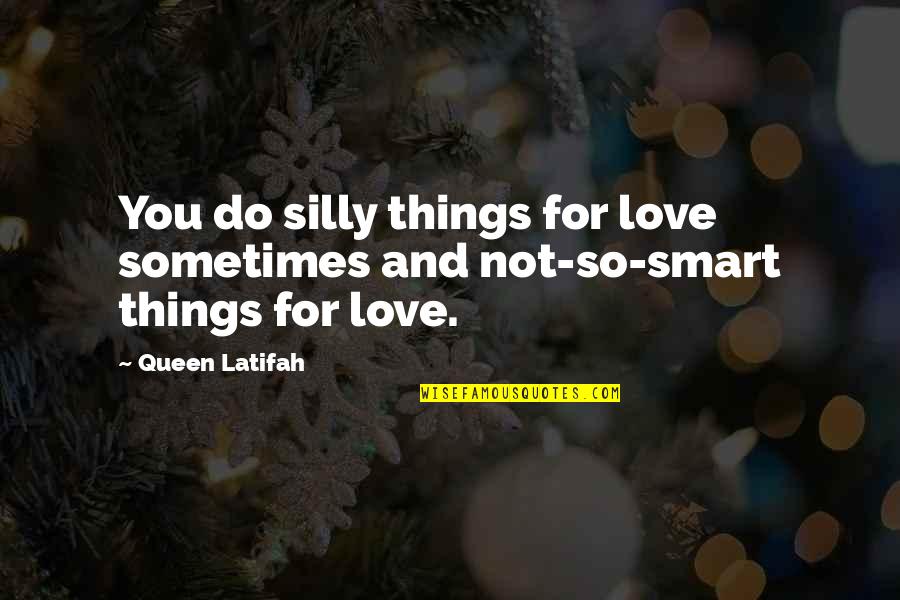 Silly Things Quotes By Queen Latifah: You do silly things for love sometimes and
