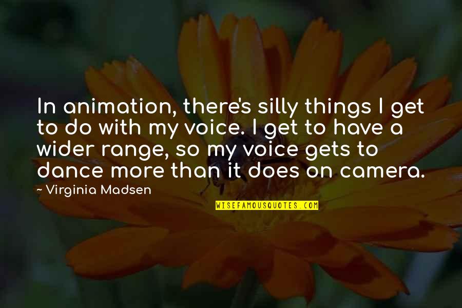 Silly Things Quotes By Virginia Madsen: In animation, there's silly things I get to Silly Things Quotes By Virginia Madsen: In animation, there's silly things I get to