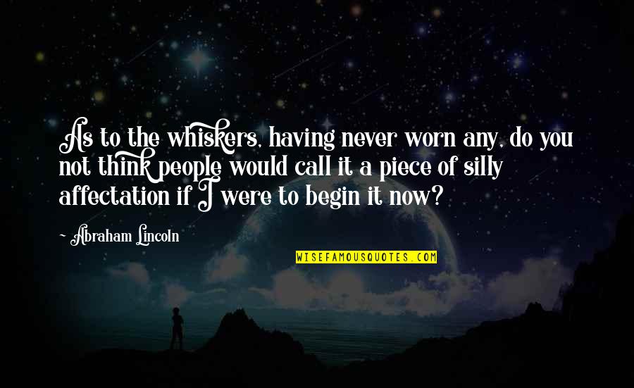 Silly Thinking Quotes By Abraham Lincoln: As to the whiskers, having never worn any,