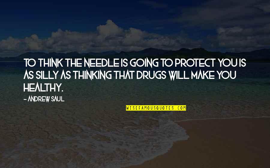 Silly Thinking Quotes By Andrew Saul: To think the needle is going to protect Silly Thinking Quotes By Andrew Saul: To think the needle is going to protect