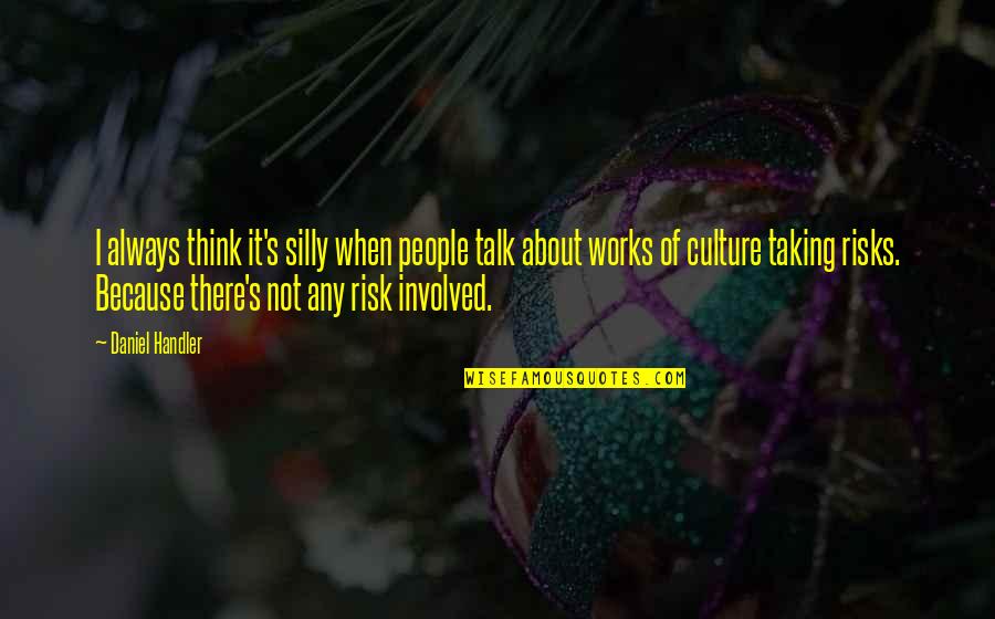 Silly Thinking Quotes By Daniel Handler: I always think it's silly when people talk Silly Thinking Quotes By Daniel Handler: I always think it's silly when people talk