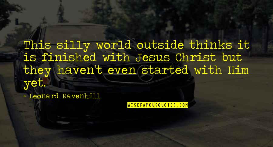 Silly Thinking Quotes By Leonard Ravenhill: This silly world outside thinks it is finished Silly Thinking Quotes By Leonard Ravenhill: This silly world outside thinks it is finished