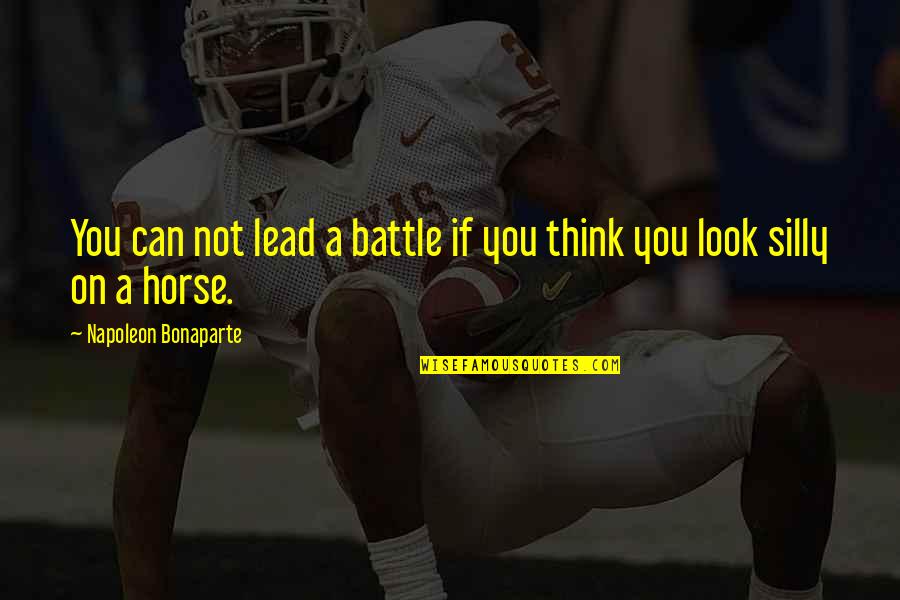 Silly Thinking Quotes By Napoleon Bonaparte: You can not lead a battle if you Silly Thinking Quotes By Napoleon Bonaparte: You can not lead a battle if you